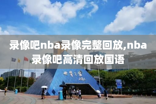 录像吧nba录像完整回放,nba录像吧高清回放国语